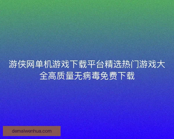 游侠网单机游戏下载平台精选热门游戏大全高质量无病毒免费下载